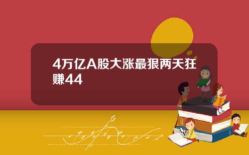 4万亿A股大涨最狠两天狂赚44
