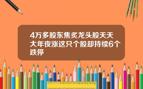 4万多股东焦炙龙头股天天大年夜涨这只个股却持续6个跌停