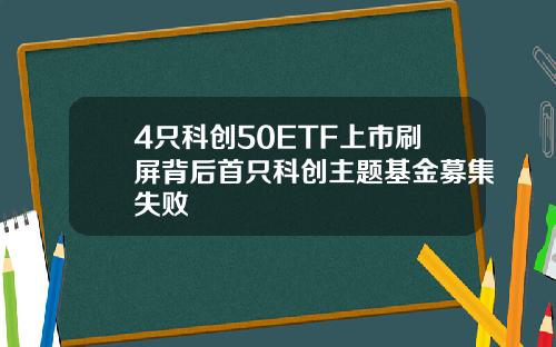 4只科创50ETF上市刷屏背后首只科创主题基金募集失败