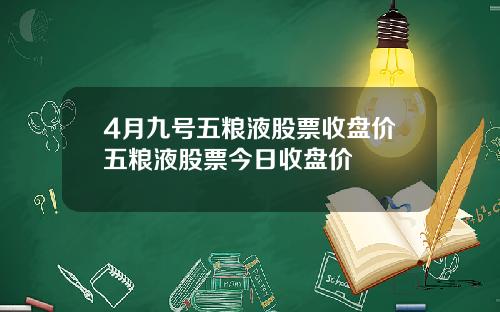 4月九号五粮液股票收盘价五粮液股票今日收盘价