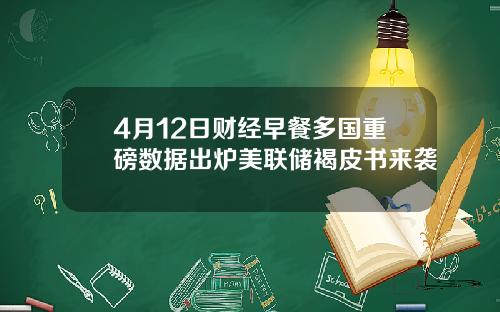 4月12日财经早餐多国重磅数据出炉美联储褐皮书来袭