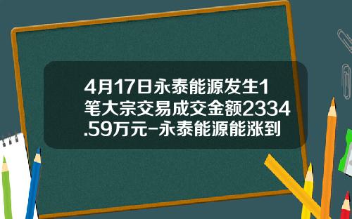 4月17日永泰能源发生1笔大宗交易成交金额2334.59万元-永泰能源能涨到多少
