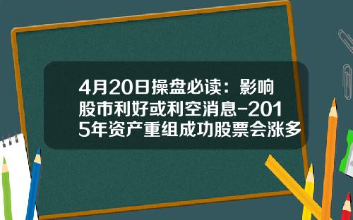 4月20日操盘必读：影响股市利好或利空消息-2015年资产重组成功股票会涨多少