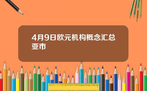 4月9日欧元机构概念汇总亚市