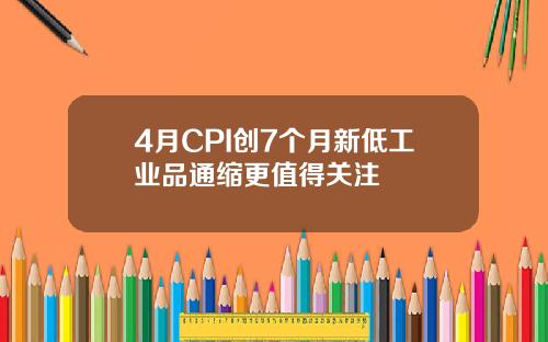 4月CPI创7个月新低工业品通缩更值得关注