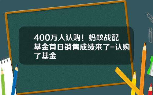 400万人认购！蚂蚁战配基金首日销售成绩来了-认购了基金
