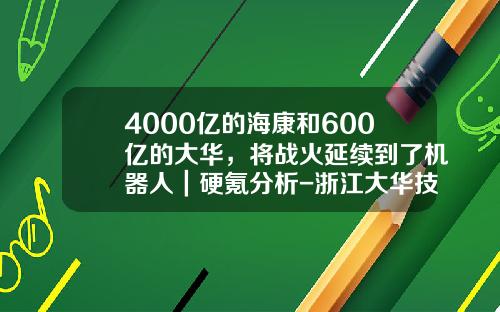 4000亿的海康和600亿的大华，将战火延续到了机器人｜硬氪分析-浙江大华技术股份有限公司总资产