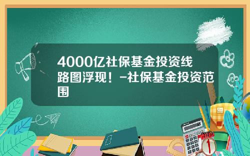 4000亿社保基金投资线路图浮现！-社保基金投资范围