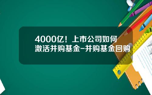 4000亿！上市公司如何激活并购基金-并购基金回购