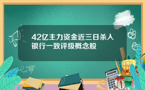 42亿主力资金近三日杀入银行一致评级概念股