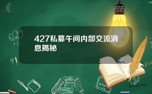 427私募午间内部交流消息揭秘