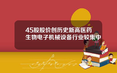 45股股价创历史新高医药生物电子机械设备行业较集中