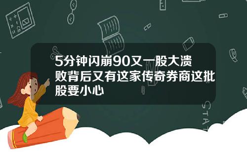 5分钟闪崩90又一股大溃败背后又有这家传奇券商这批股要小心
