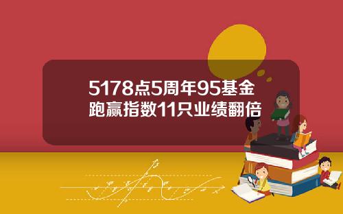 5178点5周年95基金跑赢指数11只业绩翻倍