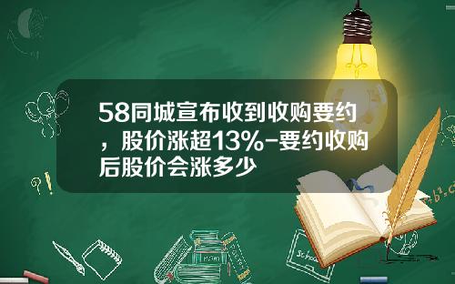 58同城宣布收到收购要约，股价涨超13%-要约收购后股价会涨多少