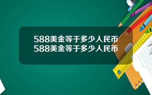 588美金等于多少人民币588美金等于多少人民币