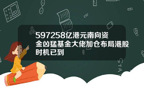 597258亿港元南向资金凶猛基金大佬加仓布局港股时机已到