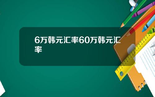 6万韩元汇率60万韩元汇率