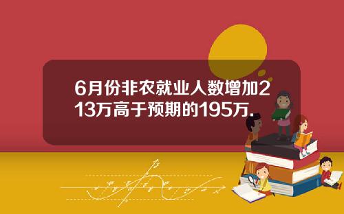 6月份非农就业人数增加213万高于预期的195万.