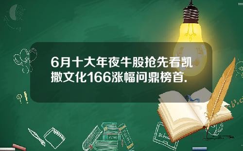 6月十大年夜牛股抢先看凯撒文化166涨幅问鼎榜首.