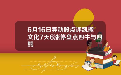 6月16日异动股点评凯撒文化7天6涨停盘点四牛与四熊
