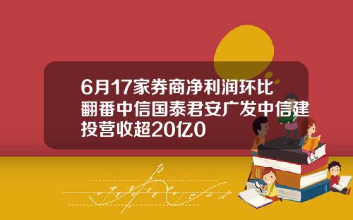 6月17家券商净利润环比翻番中信国泰君安广发中信建投营收超20亿0