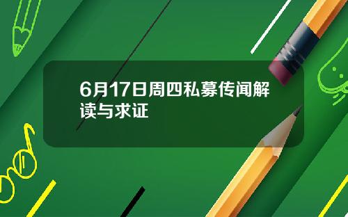 6月17日周四私募传闻解读与求证