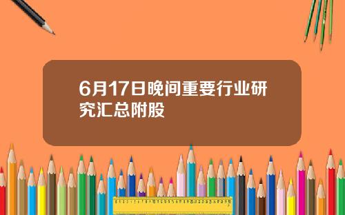 6月17日晚间重要行业研究汇总附股