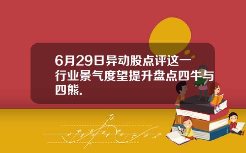 6月29日异动股点评这一行业景气度望提升盘点四牛与四熊.