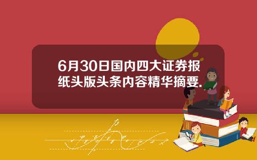 6月30日国内四大证券报纸头版头条内容精华摘要.