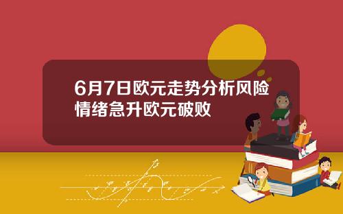 6月7日欧元走势分析风险情绪急升欧元破败
