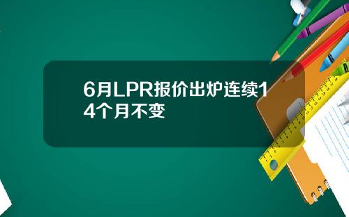 6月LPR报价出炉连续14个月不变