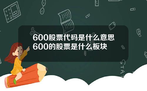 600股票代码是什么意思600的股票是什么板块