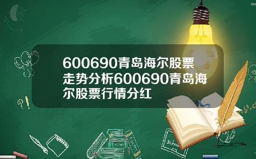 600690青岛海尔股票走势分析600690青岛海尔股票行情分红