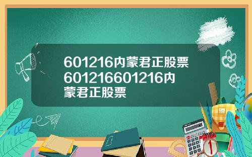 601216内蒙君正股票601216601216内蒙君正股票 601216内蒙君正股票601216601216内蒙君正股票