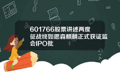 601766股票讲述两度征战终如愿森麒麟正式获证监会IPO批