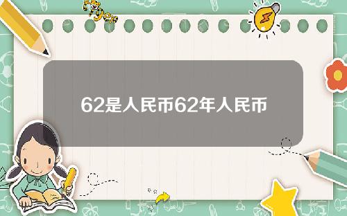 62是人民币62年人民币