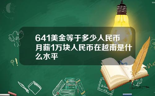 641美金等于多少人民币月薪1万块人民币在越南是什么水平