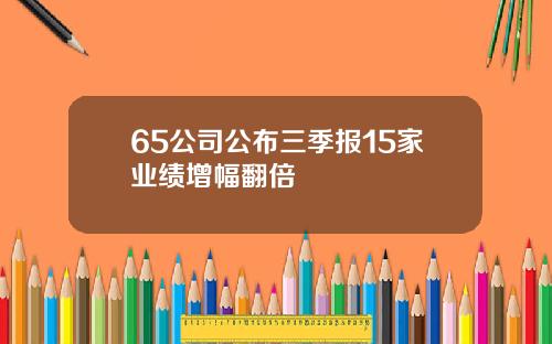 65公司公布三季报15家业绩增幅翻倍