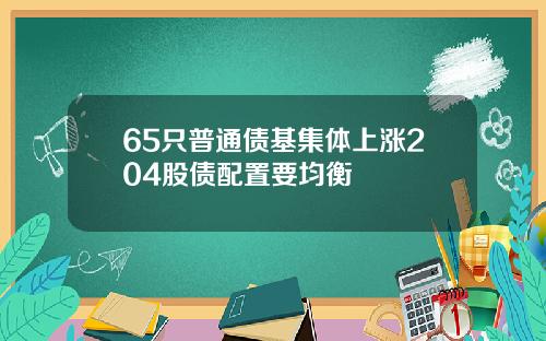 65只普通债基集体上涨204股债配置要均衡