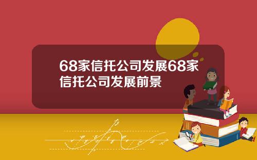 68家信托公司发展68家信托公司发展前景