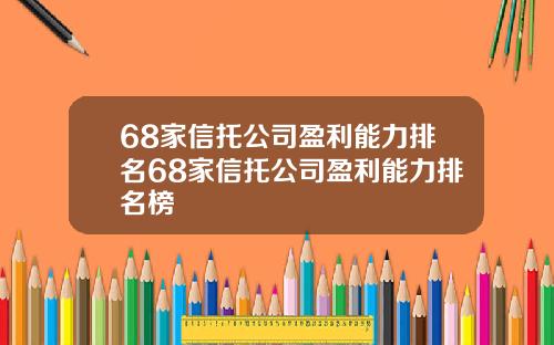 68家信托公司盈利能力排名68家信托公司盈利能力排名榜