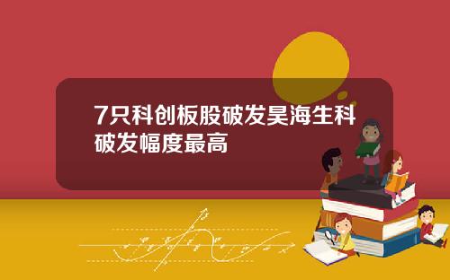 7只科创板股破发昊海生科破发幅度最高
