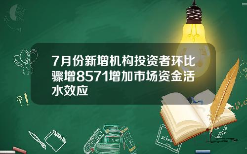 7月份新增机构投资者环比骤增8571增加市场资金活水效应
