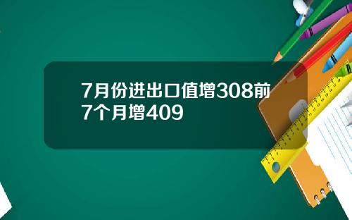 7月份进出口值增308前7个月增409