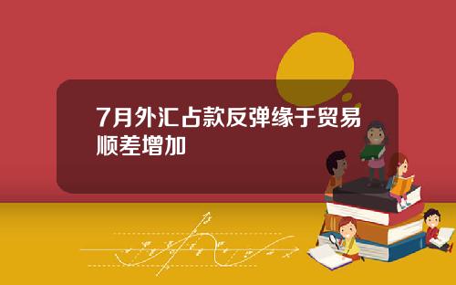 7月外汇占款反弹缘于贸易顺差增加