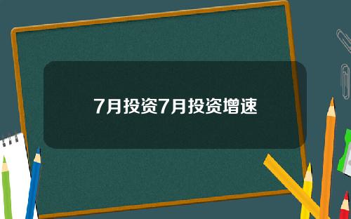 7月投资7月投资增速 7月投资7月投资增速