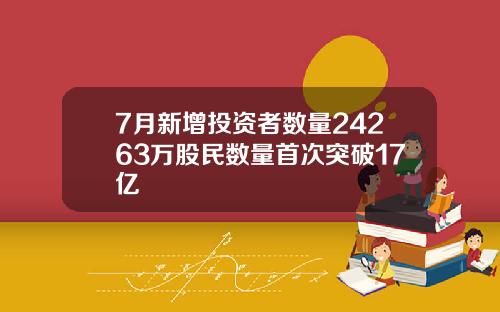 7月新增投资者数量24263万股民数量首次突破17亿