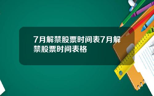 7月解禁股票时间表7月解禁股票时间表格