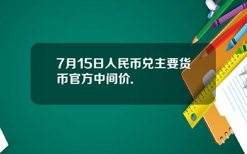 7月15日人民币兑主要货币官方中间价.